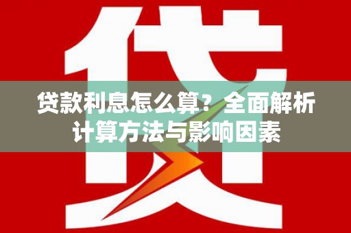 中区贷款利息怎么算？全面解析计算方法与影响因素