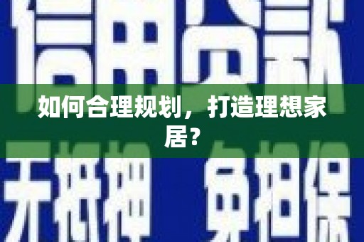中区如何合理规划，打造理想家居？